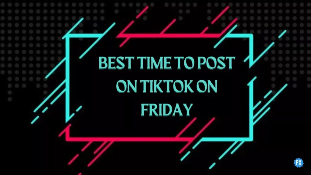 Najlepszy czas na publikowanie na tiktok w piątek